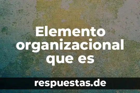 Que es cultura corporativa 3 Elemento organizacional que es