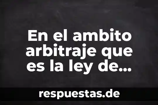Que es historia origen de logan 5 En el ambito arbitraje que es la ley de origen