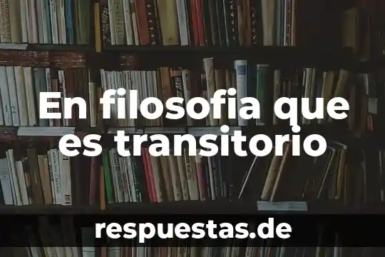 Qué es etiquedema en filosofía 7 En filosofia que es transitorio