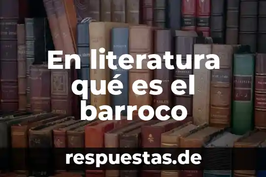 Que es arte mudejar y barroco 5 En literatura qué es el barroco