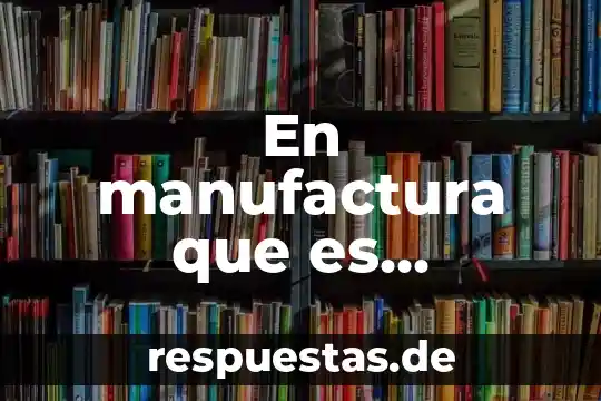 Qué es manufactura en contabilidad 8 En manufactura que es formado en frío y en caliente
