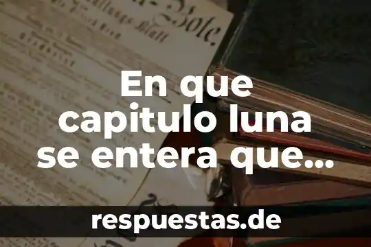 Que significa soñar que es de noche pero hay sol 3 En que capitulo luna se entera que es sol benson