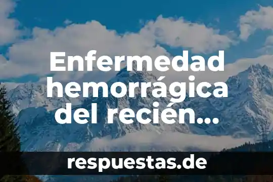 Qué es enfermedad hepática en el recién nacido 3 Enfermedad hemorrágica del recién nacido que es