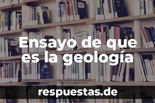 Ensayo de que es la geología