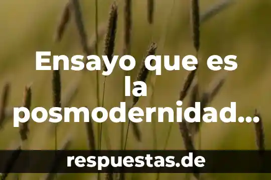 Resultados del ensayo que es ser joven en la cdmx 6 Ensayo que es la posmodernidad y sus caracteristicas