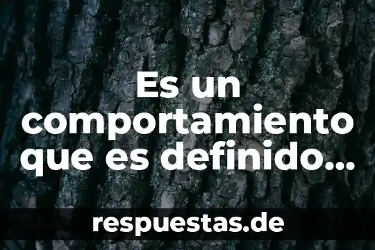 Es un comportamiento que es definido por un ser cercano