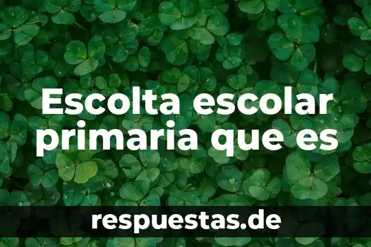 Escolta escolar primaria que es