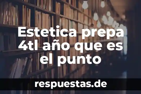Qué es actividad integradora prepa en línea sep 7 Estetica prepa 4tl año que es el punto