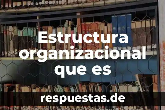 Que es una ideología organizacional 4 Estructura organizacional que es