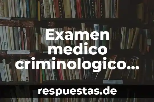 Examen medico criminologico que es
