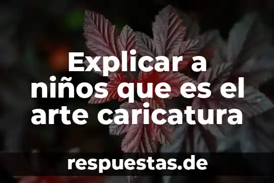 Qué es una caricatura definición para niños 4 Explicar a niños que es el arte caricatura