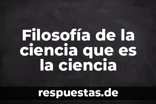 Qué es una rama de la filosofía 8 Filosofía de la ciencia que es la ciencia