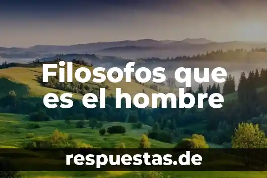 Filosofos que es el hombre