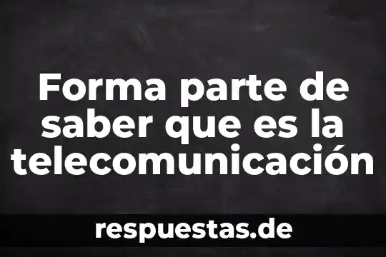 Que es ser parte de una sociedad 5 Forma parte de saber que es la telecomunicación
