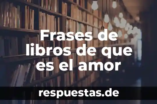 Que es la difusion del conocimiento libros 6 Frases de libros de que es el amor