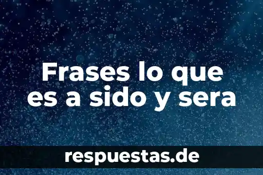 Sera que es amor serie 3 Frases lo que es a sido y sera