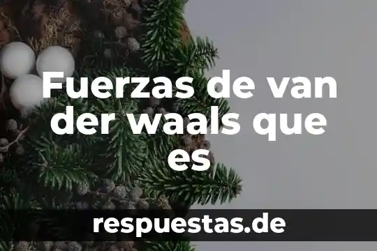 Qué es el enlace por fuerzas de vander walls 4 Fuerzas de van der waals que es