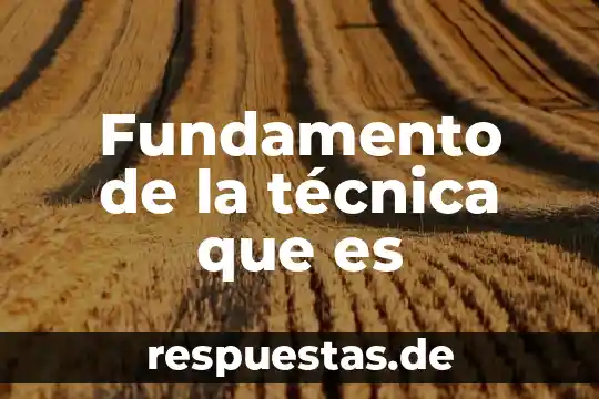 Fundamento de la técnica que es