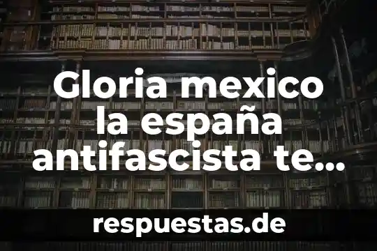 Que es para ti la bandera de mexico 5 Gloria mexico la españa antifascista te saluda que es