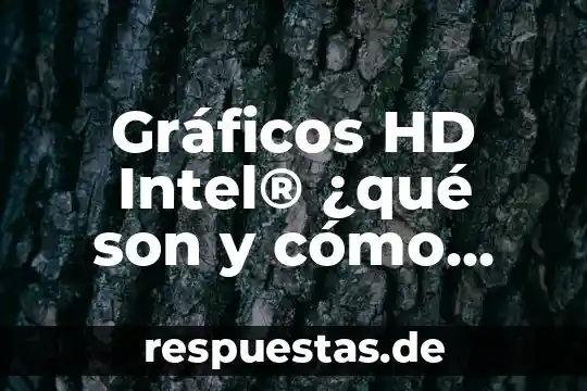 Gráficos HD Intel® ¿qué son y cómo funcionan?