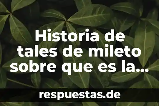 Que es quehacer cientifico de la historia 6 Historia de tales de mileto sobre que es la electricidad