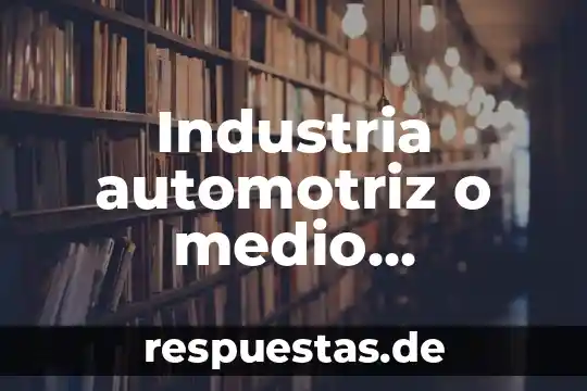 Que es un ambiente impersonal 3 Industria automotriz o medio ambiente que es preferible