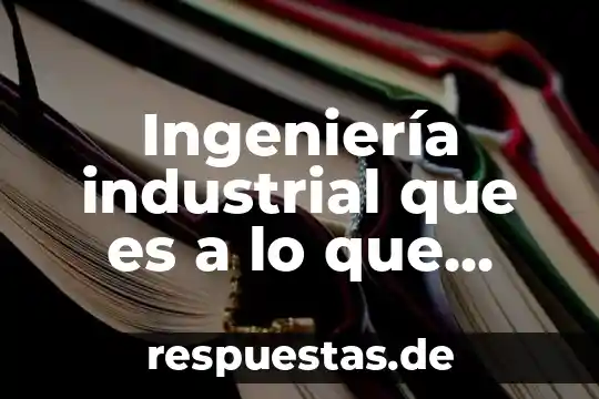 Qué es y para qué sirve la ingeniería genética 7 Ingeniería industrial que es a lo que avientas