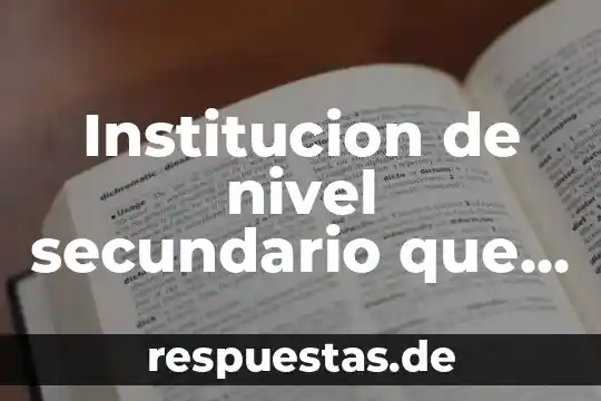 Que es la etica y los valores en una institucion 8 Institucion de nivel secundario que es