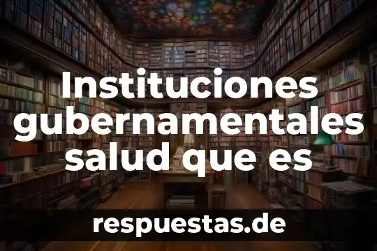 Instituciones gubernamentales salud que es