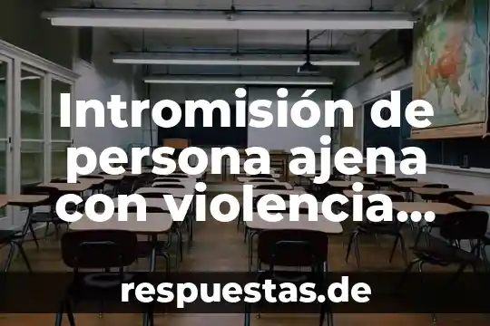Intromisión de persona ajena con violencia que es