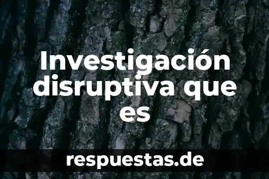 Qué es el método de investigación de una tesis 7 Investigación disruptiva que es