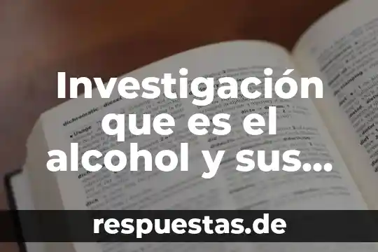 Qué es el conocimiento de alcohol 5 Investigación que es el alcohol y sus efectos