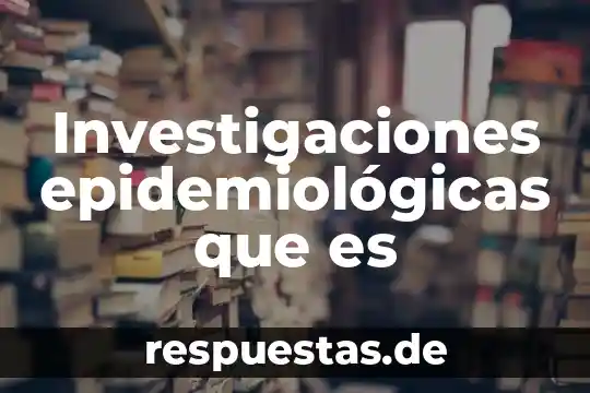 Investigaciones epidemiológicas que es