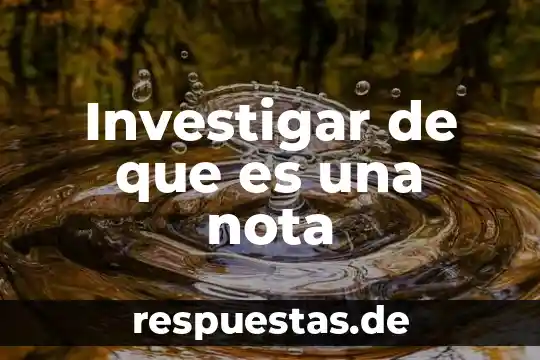 Investigar de que es una nota
