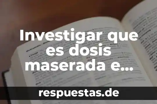 Investigar que es dosis maserada e induccion