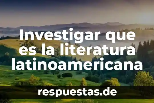 Investigar que es la literatura latinoamericana