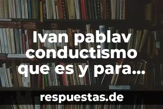 Que es la vaselina solida y para que sirve 7 Ivan pablav conductismo que es y para que sirve