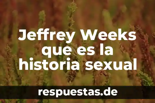 Que es grana historia 8 Jeffrey Weeks que es la historia sexual