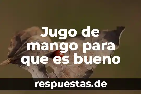 El jugo de naranja para que es bueno 8 Jugo de mango para que es bueno