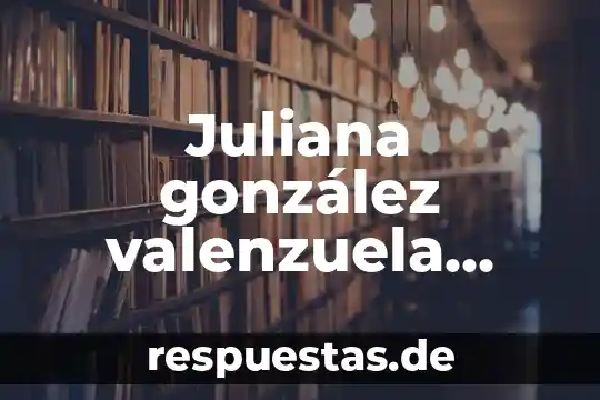 Juliana gonzález valenzuela filosofía que es
