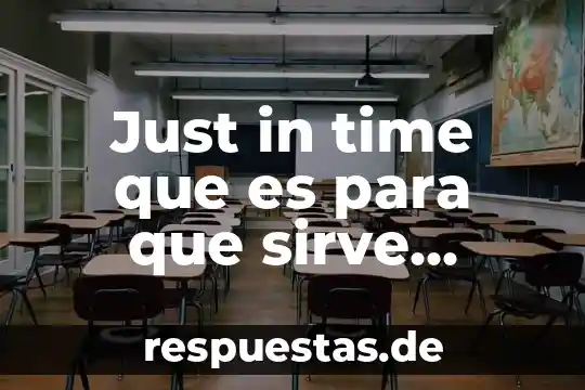 Qué es el sistema just in time jit 8 Just in time que es para que sirve beneficios