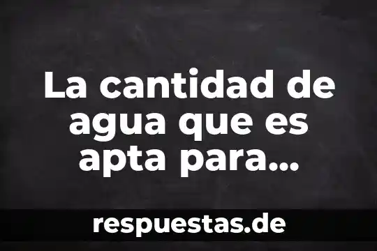 Qué es transferencia de cantidad de movimiento 3 La cantidad de agua que es apta para consumo humano