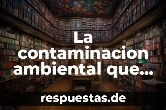Conclusión de lo que es un balance general 3 La contaminacion ambiental que es en general
