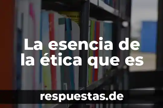 La esencia de la ética que es