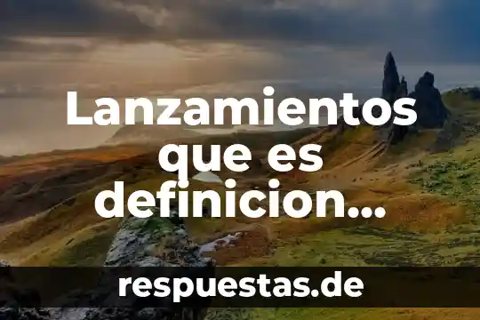 Lanzamientos que es definicion concepto