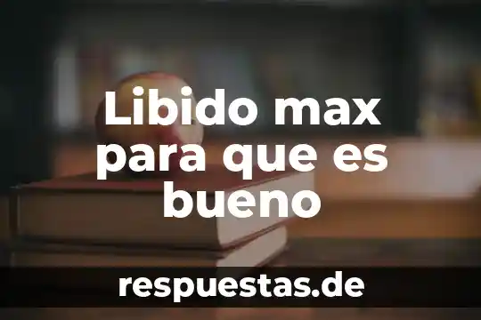 Libido max para que es bueno