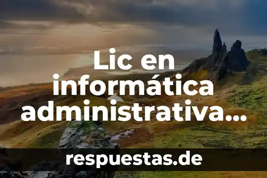 Que es la lic en contabilidad 3 Lic en informática administrativa que es