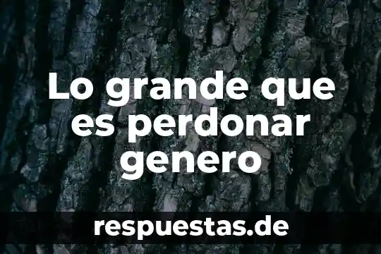 Lo grande que es perdonar genero