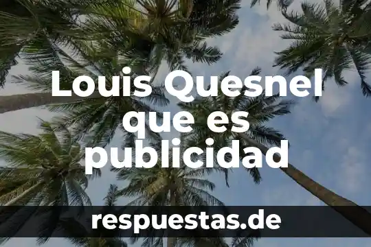 Que es lapublicidad segun ellibro defundamentos de la publicidad 4 Louis Quesnel que es publicidad