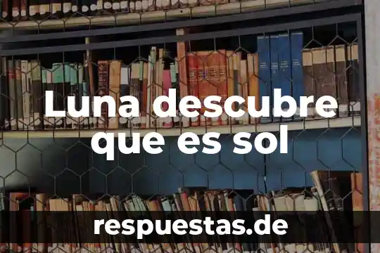 Que es el sol alba 3 Luna descubre que es sol